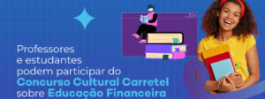 Leia mais sobre o artigo Professores e estudantes podem participar do Concurso Cultural Carretel sobre Educação Financeira